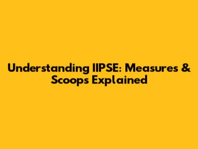 Understanding IIPSE: Measures & Scoops Explained
